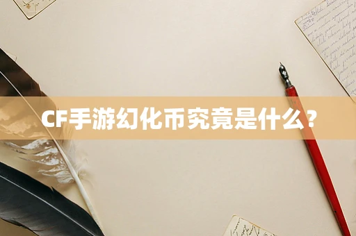 CF手游幻化币究竟是什么？
