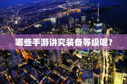 哪些手游讲究装备等级呢？