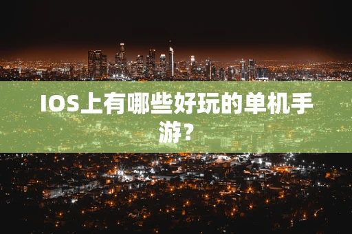 IOS上有哪些好玩的单机手游？
