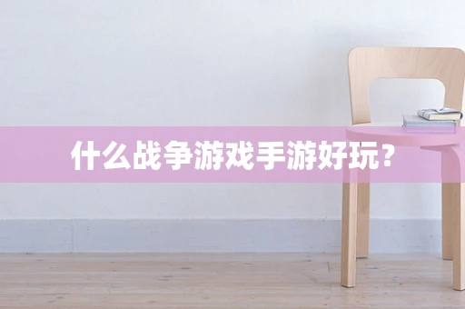 什么战争游戏手游好玩？