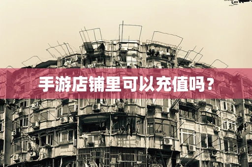 手游店铺里可以充值吗？