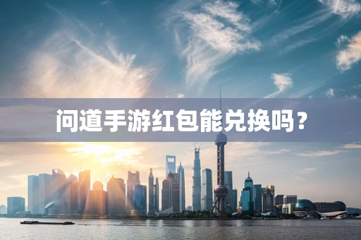 问道手游红包能兑换吗？