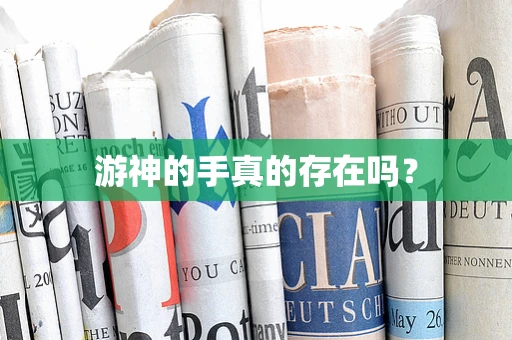 游神的手真的存在吗？