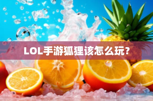 LOL手游狐狸该怎么玩？