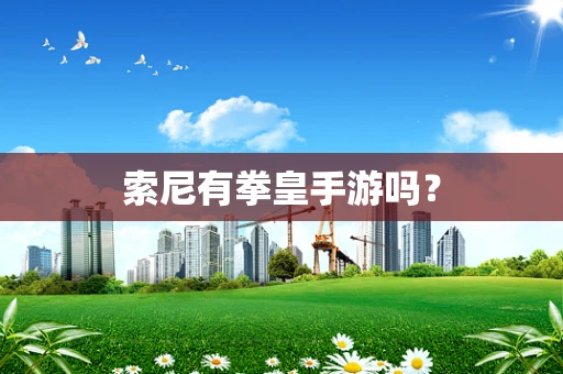 索尼有拳皇手游吗？