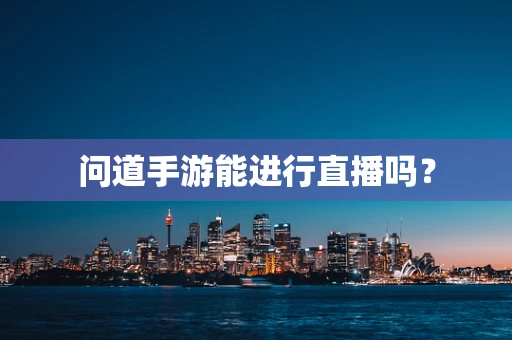 问道手游能进行直播吗？