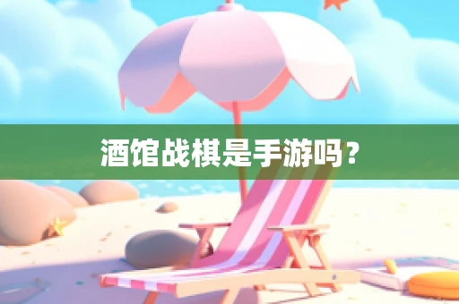 酒馆战棋是手游吗？