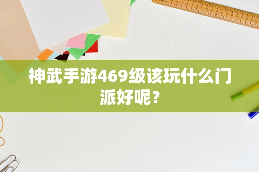 神武手游469级该玩什么门派好呢？