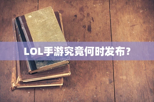 LOL手游究竟何时发布？