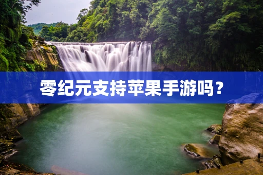 零纪元支持苹果手游吗？