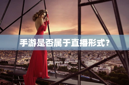 手游是否属于直播形式？