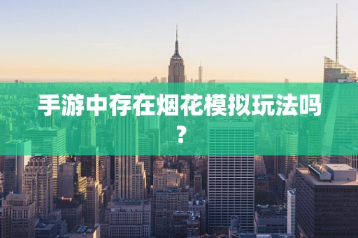 手游中存在烟花模拟玩法吗？