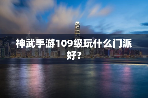 神武手游109级玩什么门派好？