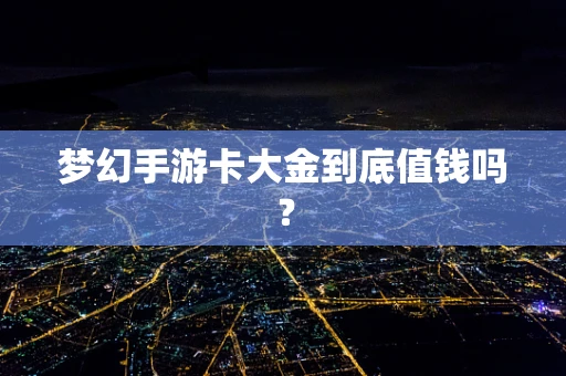 梦幻手游卡大金到底值钱吗？
