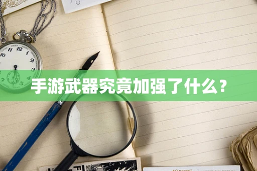 手游武器究竟加强了什么？