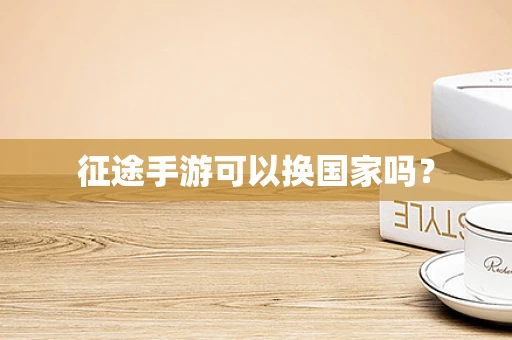 征途手游可以换国家吗？