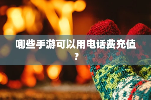 哪些手游可以用电话费充值？