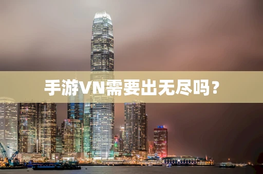 手游VN需要出无尽吗？