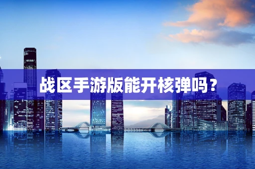 战区手游版能开核弹吗？