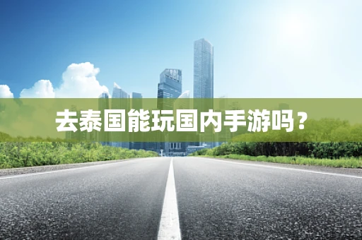 去泰国能玩国内手游吗？