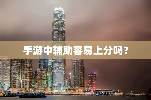 手游中辅助容易上分吗？
