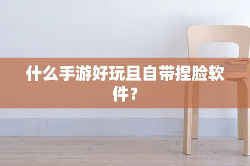 什么手游好玩且自带捏脸软件？