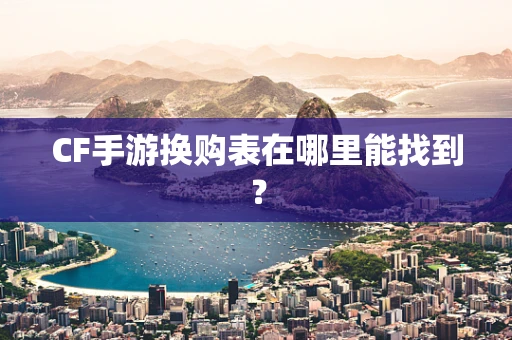 CF手游换购表在哪里能找到？