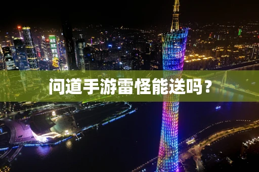问道手游雷怪能送吗？