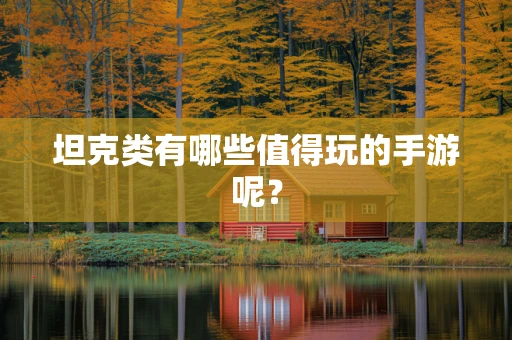 坦克类有哪些值得玩的手游呢？