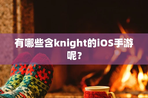 有哪些含knight的iOS手游呢？