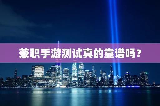 兼职手游测试真的靠谱吗？