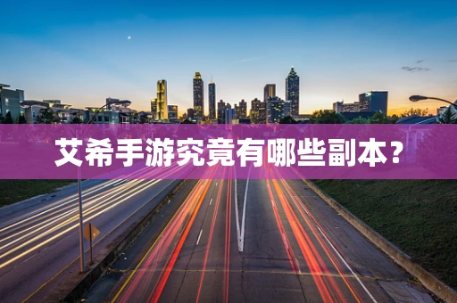 艾希手游究竟有哪些副本？