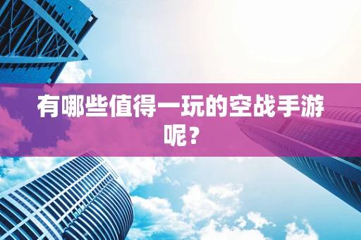 有哪些值得一玩的空战手游呢？