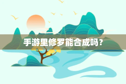 手游里修罗能合成吗？