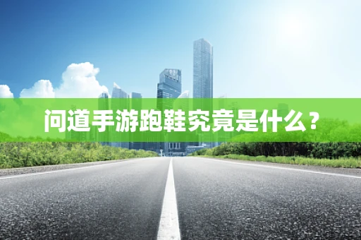 问道手游跑鞋究竟是什么？