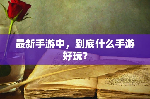 最新手游中，到底什么手游好玩？