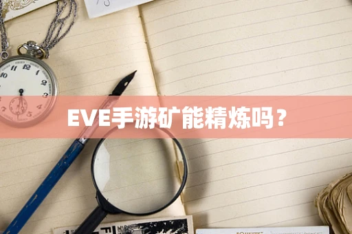 EVE手游矿能精炼吗？