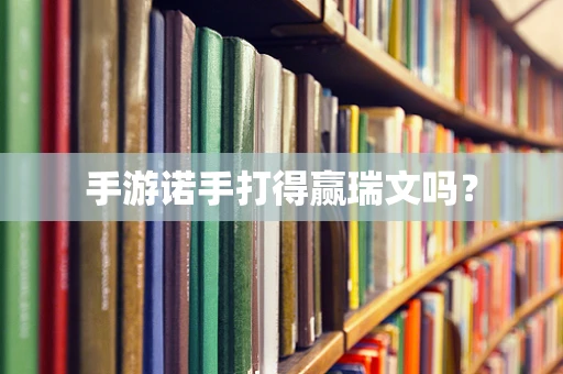 手游诺手打得赢瑞文吗？