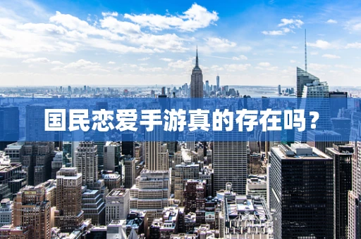 国民恋爱手游真的存在吗？