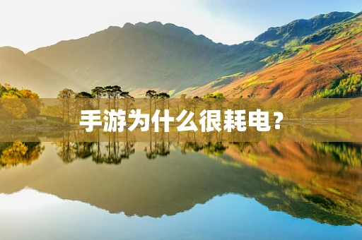 手游为什么很耗电？