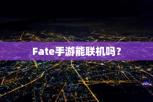 Fate手游能联机吗？