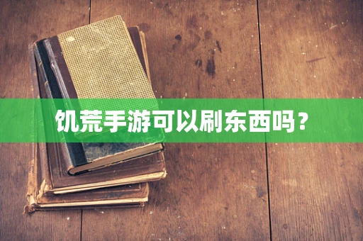 饥荒手游可以刷东西吗？