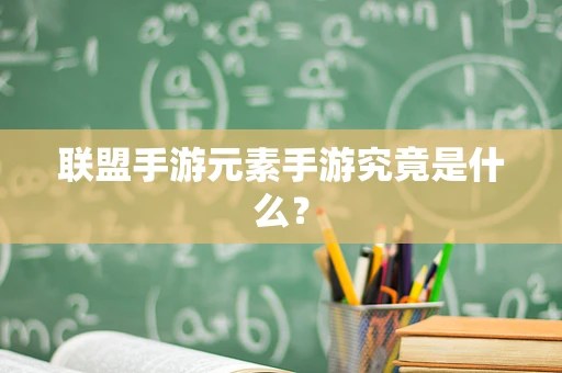 联盟手游元素手游究竟是什么？