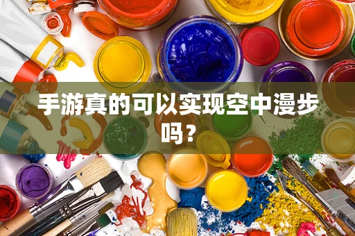 手游真的可以实现空中漫步吗？