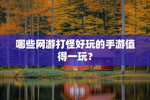 哪些网游打怪好玩的手游值得一玩？
