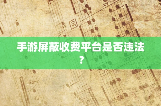 手游屏蔽收费平台是否违法？