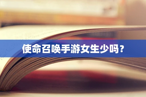 使命召唤手游女生少吗？