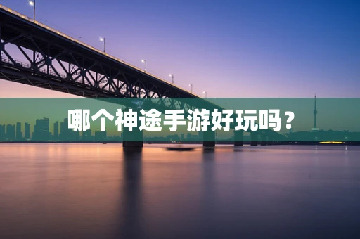 哪个神途手游好玩吗？