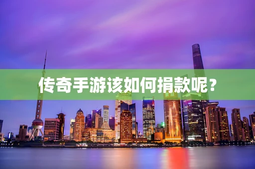 传奇手游该如何捐款呢？