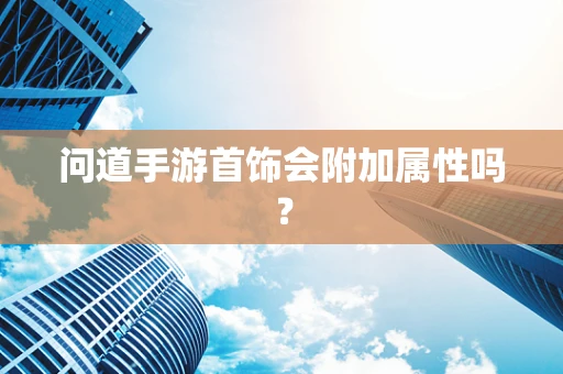 问道手游首饰会附加属性吗？